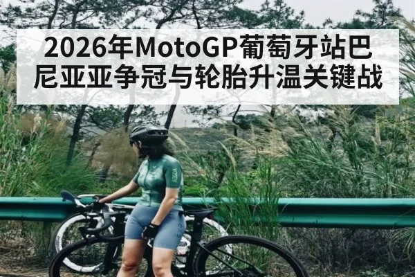 2026年MotoGP葡萄牙站巴尼亚亚争冠与轮胎升温关键战